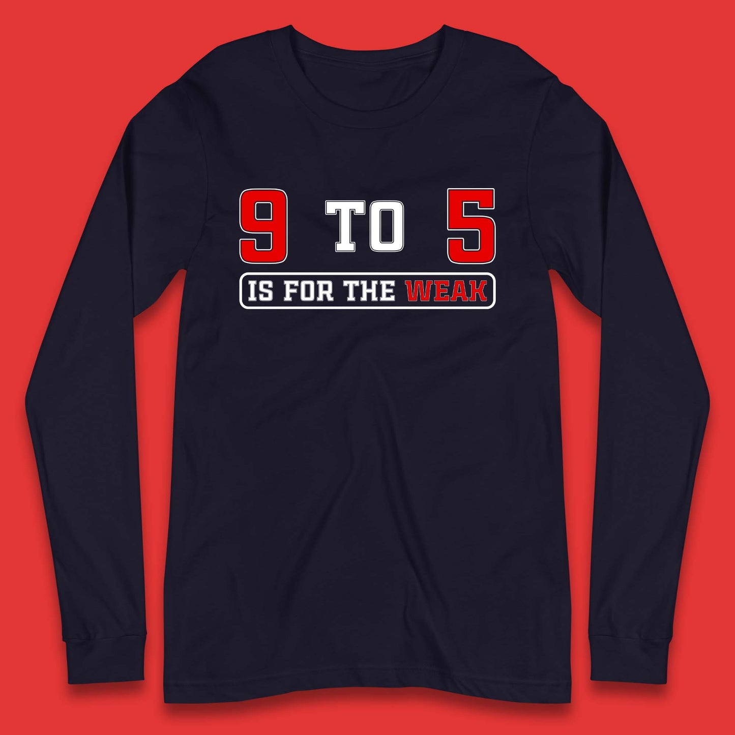 9 To 5 Is For The Weak Long Sleeve T-Shirt