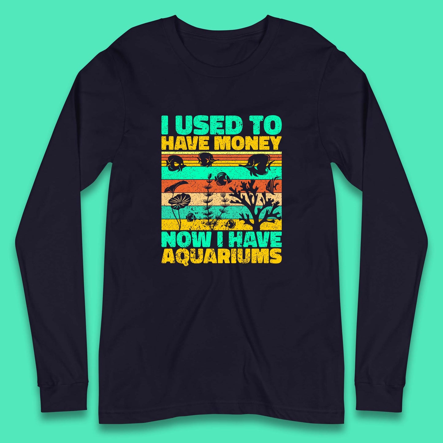 I Used To Have Money Now I Have Aquariums Fishkeeper Aquarist Aquarium Long Sleeve T Shirt