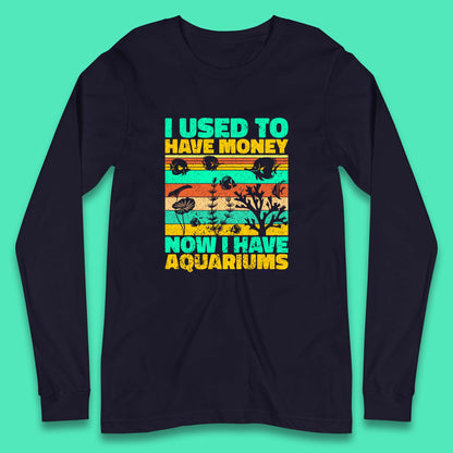 I Used To Have Money Now I Have Aquariums Fishkeeper Aquarist Aquarium Long Sleeve T Shirt