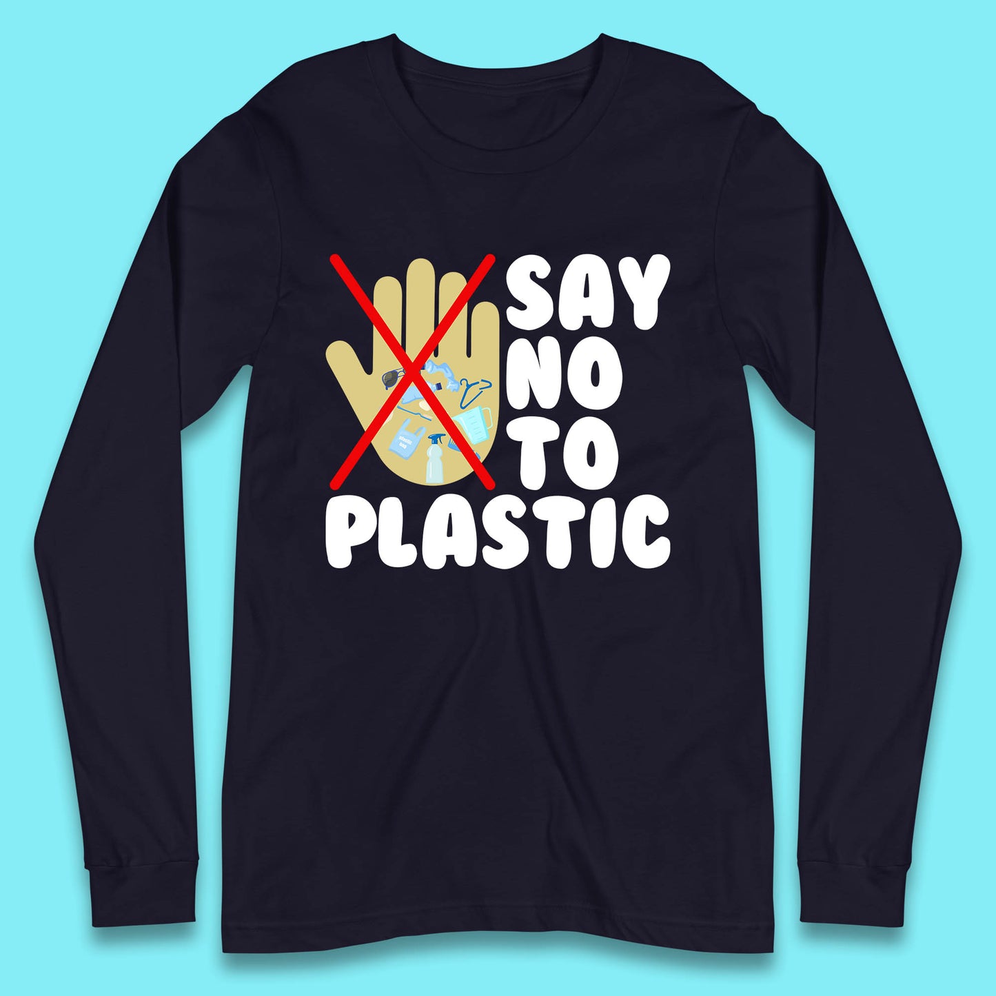 Say No To Plastic Earth Day Plastic Free Life Help Ocean Pollution Recycle Environmental Long Sleeve T Shirt