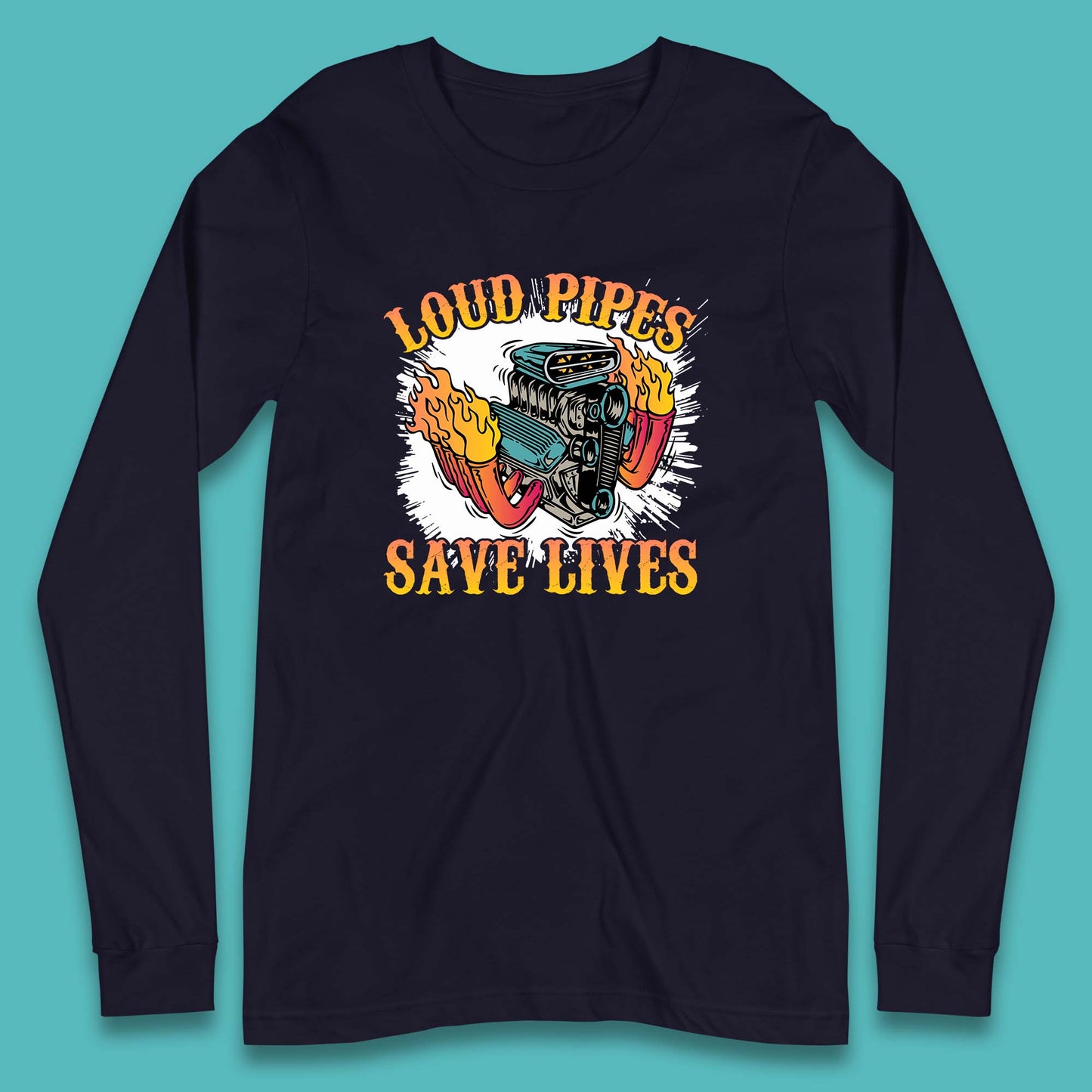 Loud Pipes Save Lives Hot Rod Motor Vehicle Flaming Engine Long Sleeve T Shirt
