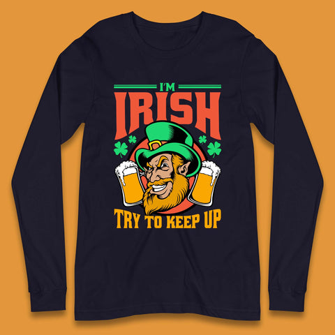 I'm Irish Try To Keep Up Long Sleeve T-Shirt