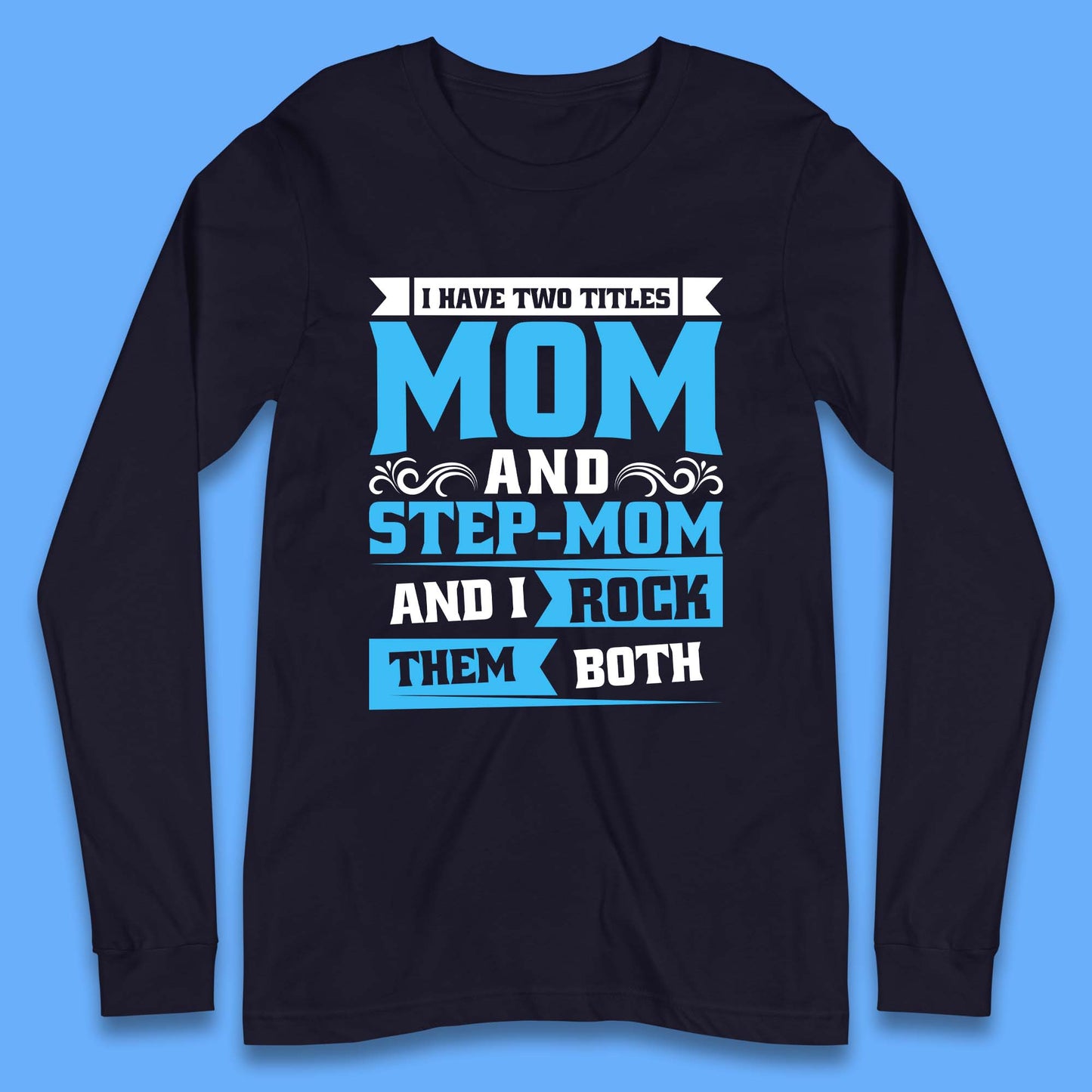 I Have Two Titles Mom And Step-Mom Long Sleeve T-Shirt