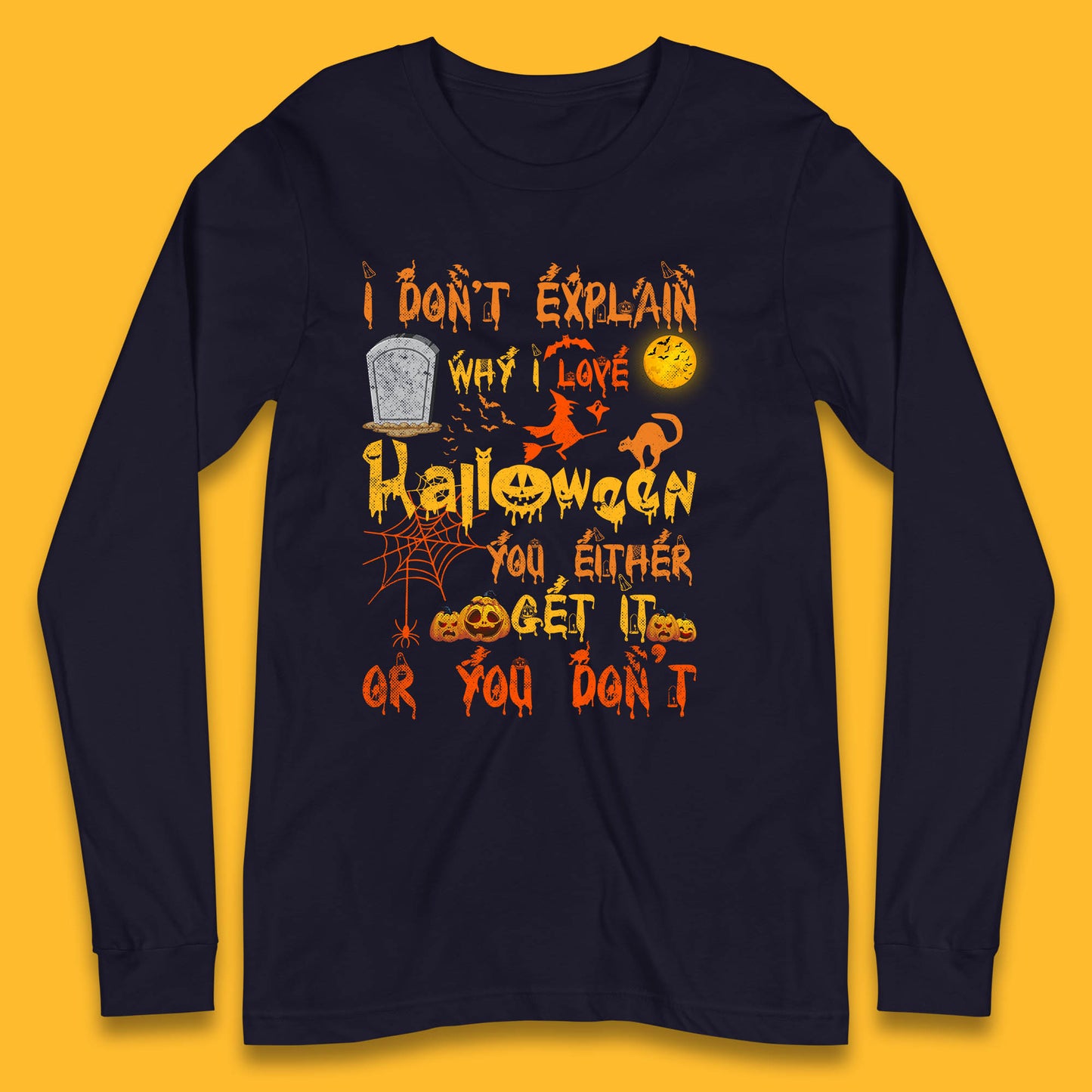 I Don't Explain Why I Love Halloween You Either Get It Or You Don't  Long Sleeve T Shirt