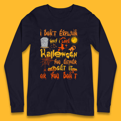 I Don't Explain Why I Love Halloween You Either Get It Or You Don't  Long Sleeve T Shirt