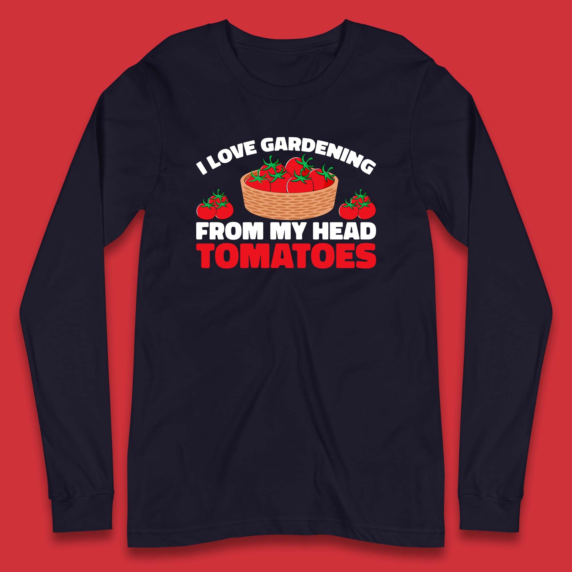 I Love Gardening From My Head Tomatoes Funny Gardeners Garden Long Sleeve T Shirt