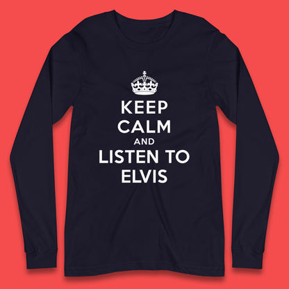 Keep Calm And Listen To Elvis American Singer Elvis Presley King Of Rock Long Sleeve T Shirt