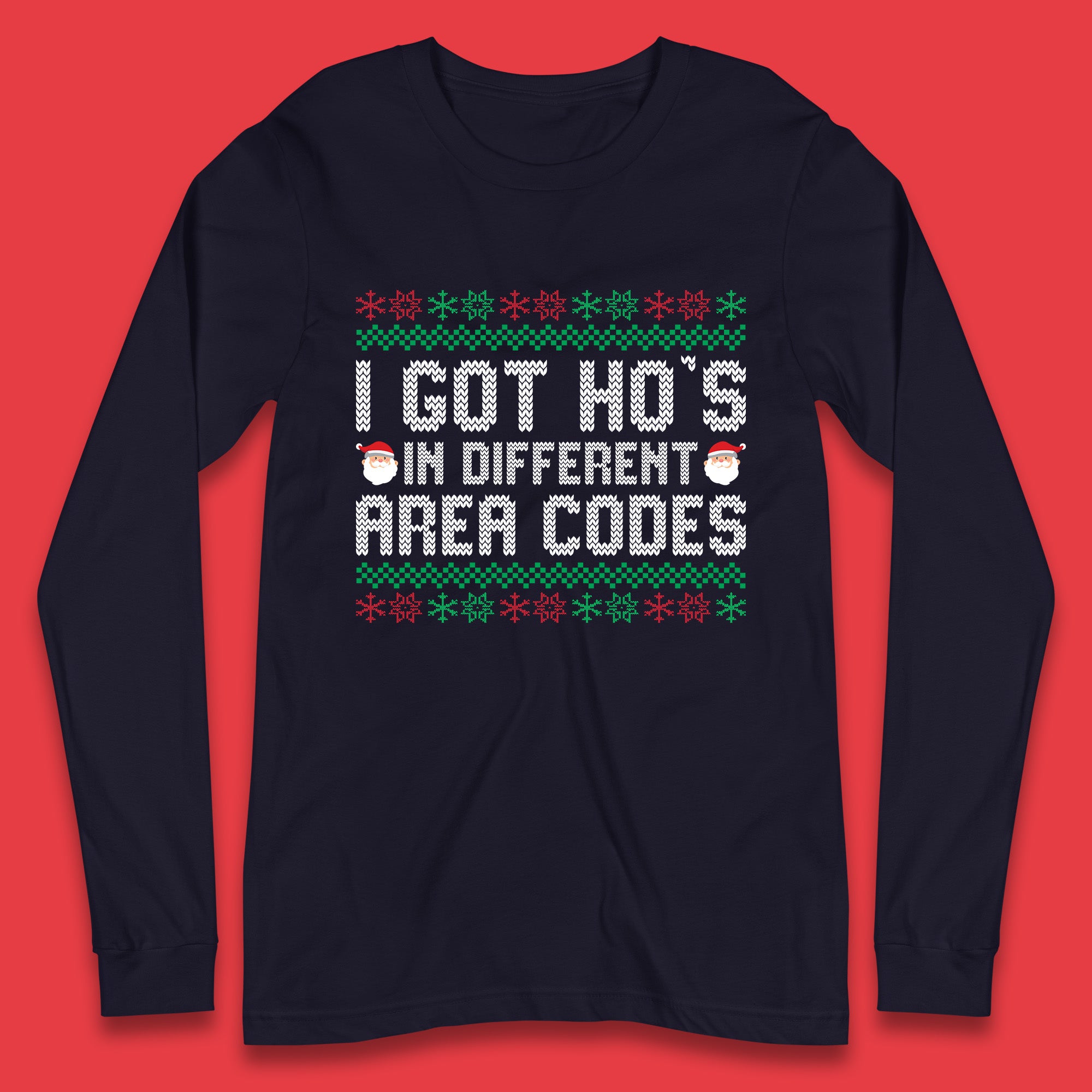 I Got  Ho's in Different Area Codes Christmas Santa Claus Funny Ugly Xmas Long Sleeve T Shirt