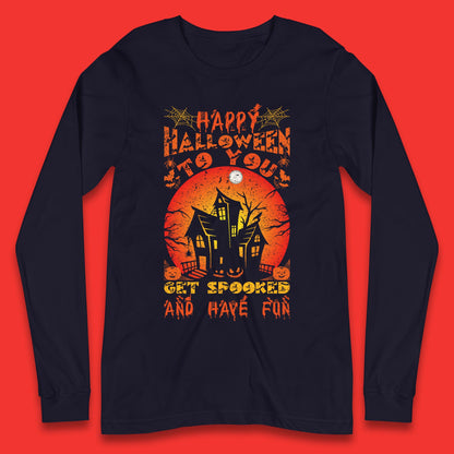 Happy Halloween To You Get Spooked And Have Fun Halloween Horror Hunted House Long Sleeve T Shirt