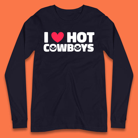 I Love Hot Cowboys Funny Country Western Rodeo Farm Funny Slogan Long Sleeve T Shirt