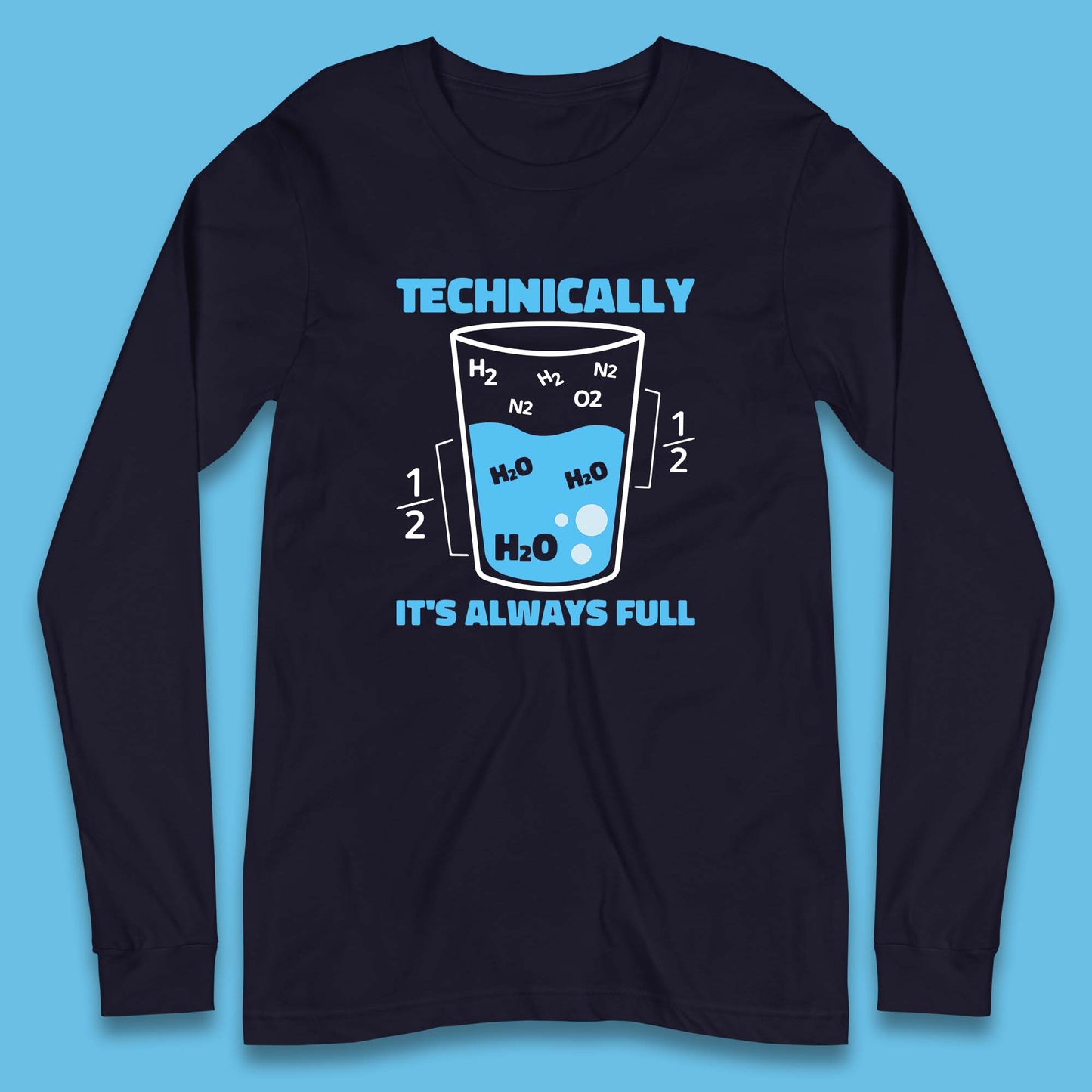 Technically It's Always Full Science Humor Scientist Technically Chemistry Science Quotes Long Sleeve T Shirt