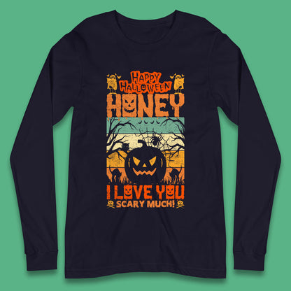 Happy Halloween Honey I Love You Scary Much Funny Halloween Scary Pumpkin Long Sleeve T Shirt