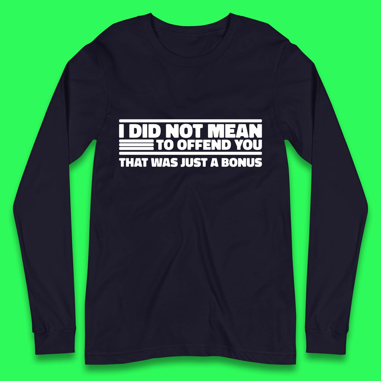 I Did Not Mean To Offend You That Was Just A Bonus Funny Sarcastic Humor Novelty Long Sleeve T Shirt