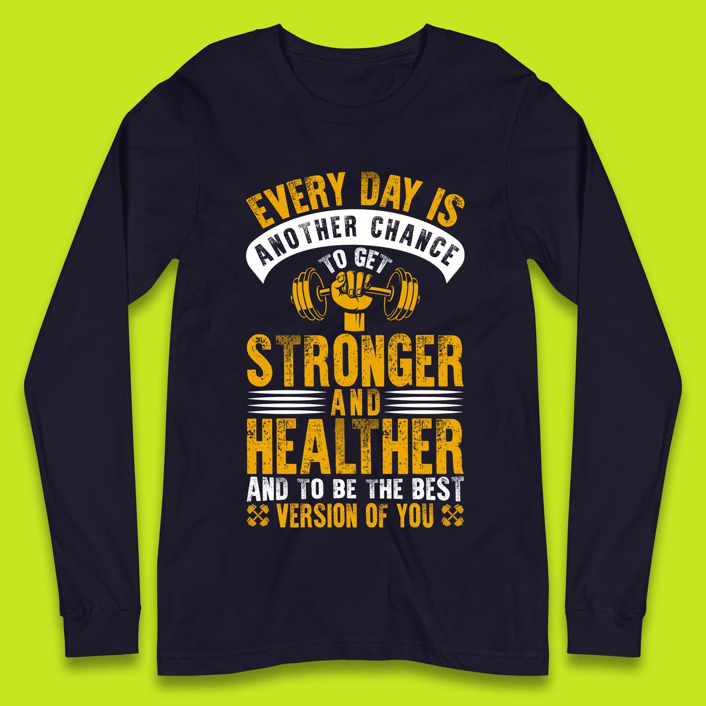 Every Day Is Another Chance To Get Stronger And Healther And To Be The Best Version Of You Gym Quote Long Sleeve T Shirt