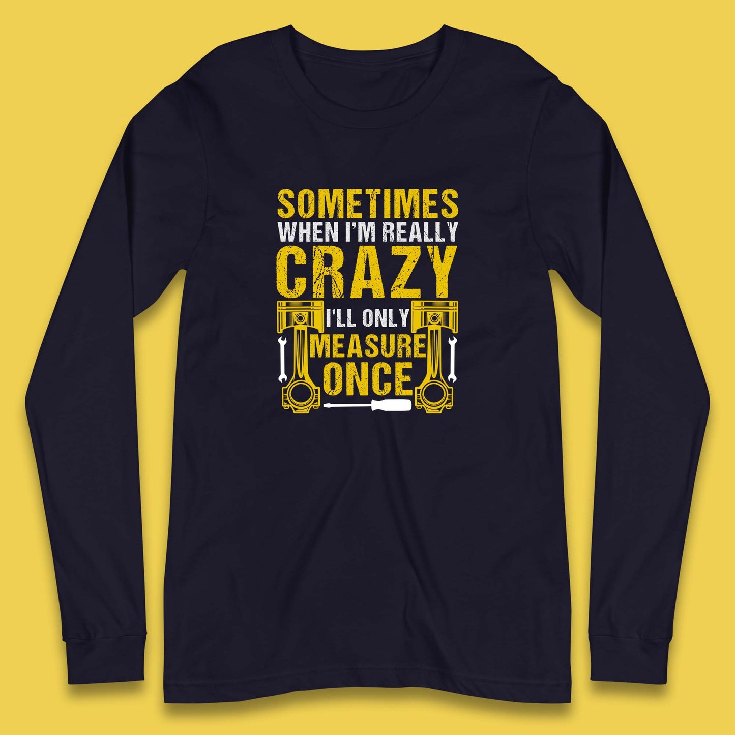 Sometimes When I'm Really Crazy I'll Only Measure Once Funny Handyman Gift Long Sleeve T Shirt