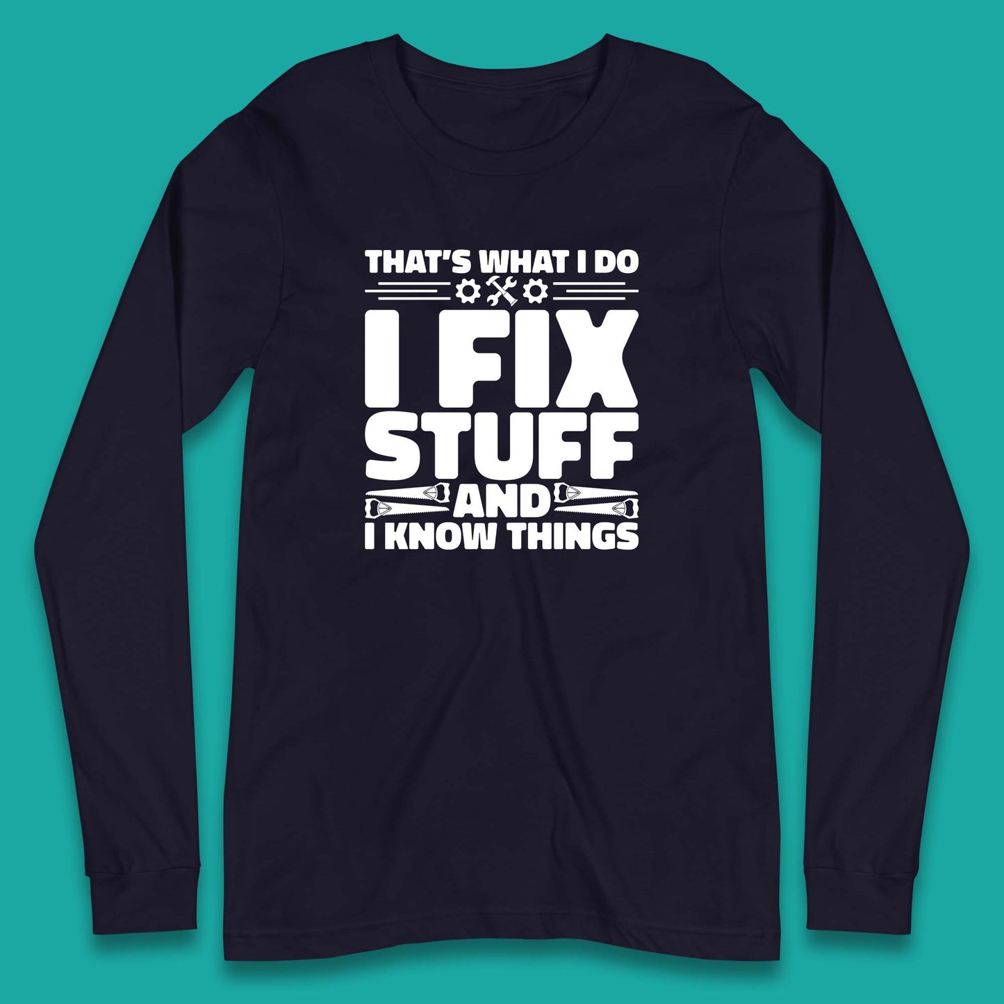 That's What I Do I Fix Stuff And I Know Things Funny Handyman Gift Long Sleeve T Shirt