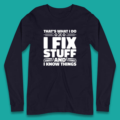That's What I Do I Fix Stuff And I Know Things Funny Handyman Gift Long Sleeve T Shirt