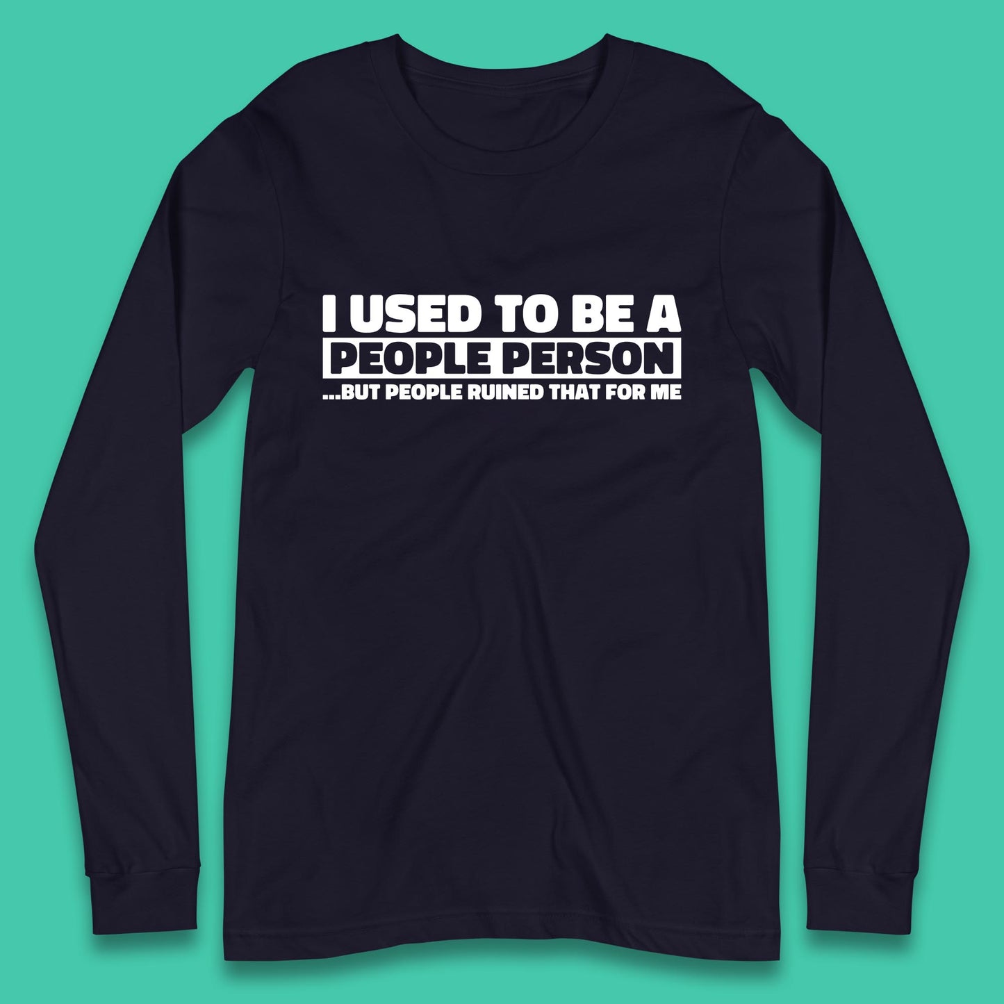 I Used To Be A People Person Humor Hilarious Funny Sayings Long Sleeve T Shirt