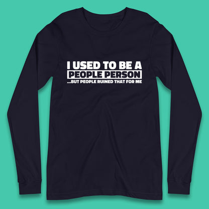 I Used To Be A People Person Humor Hilarious Funny Sayings Long Sleeve T Shirt