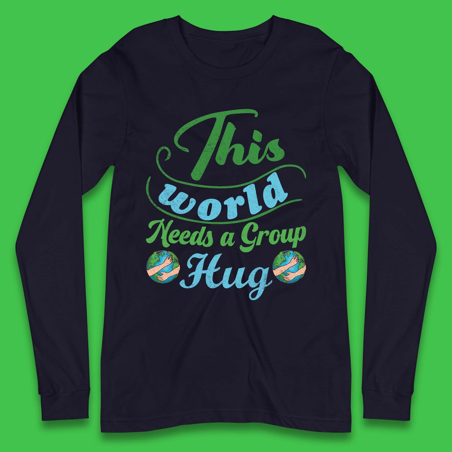 This World Needs A Group Hug Long Sleeve T-Shirt