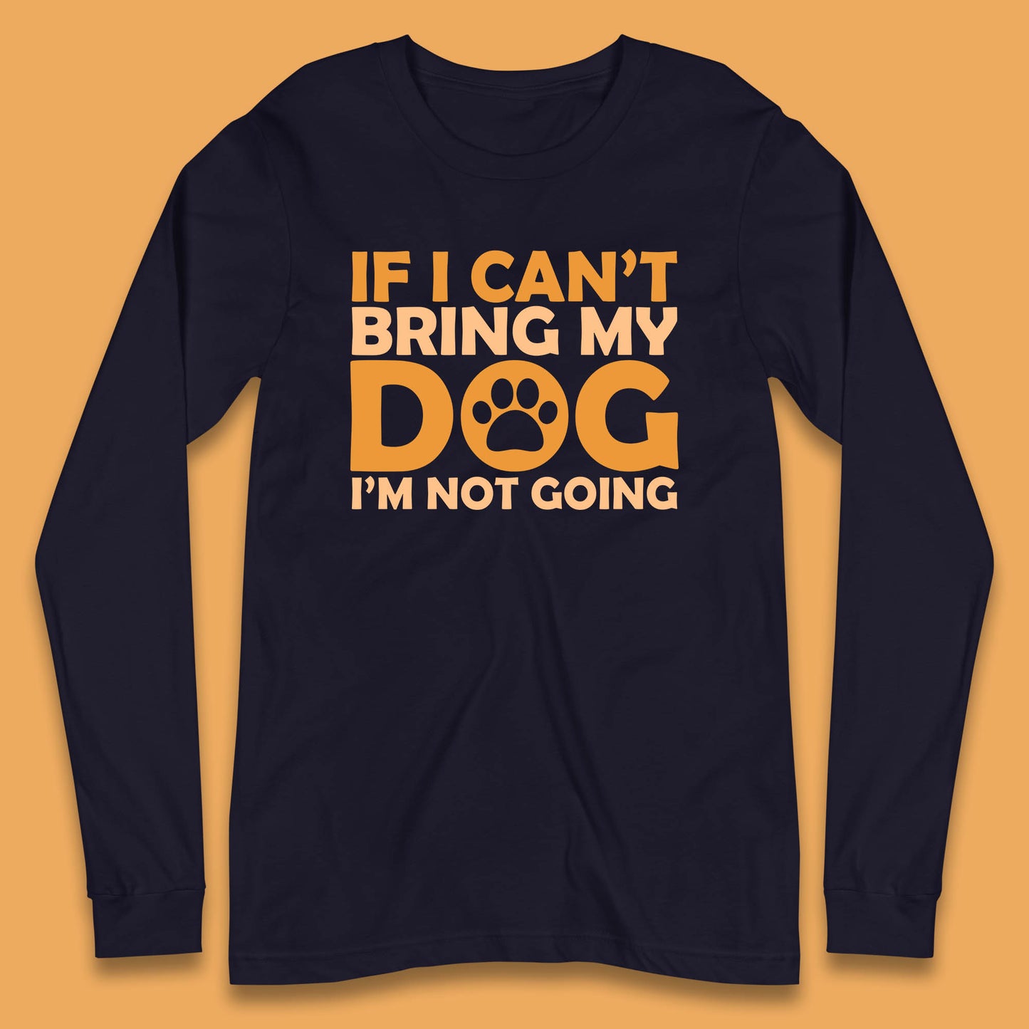If I Can't Bring My Dog I'm Not Going Dog Lover Funny Dog Quotes Long Sleeve T Shirt