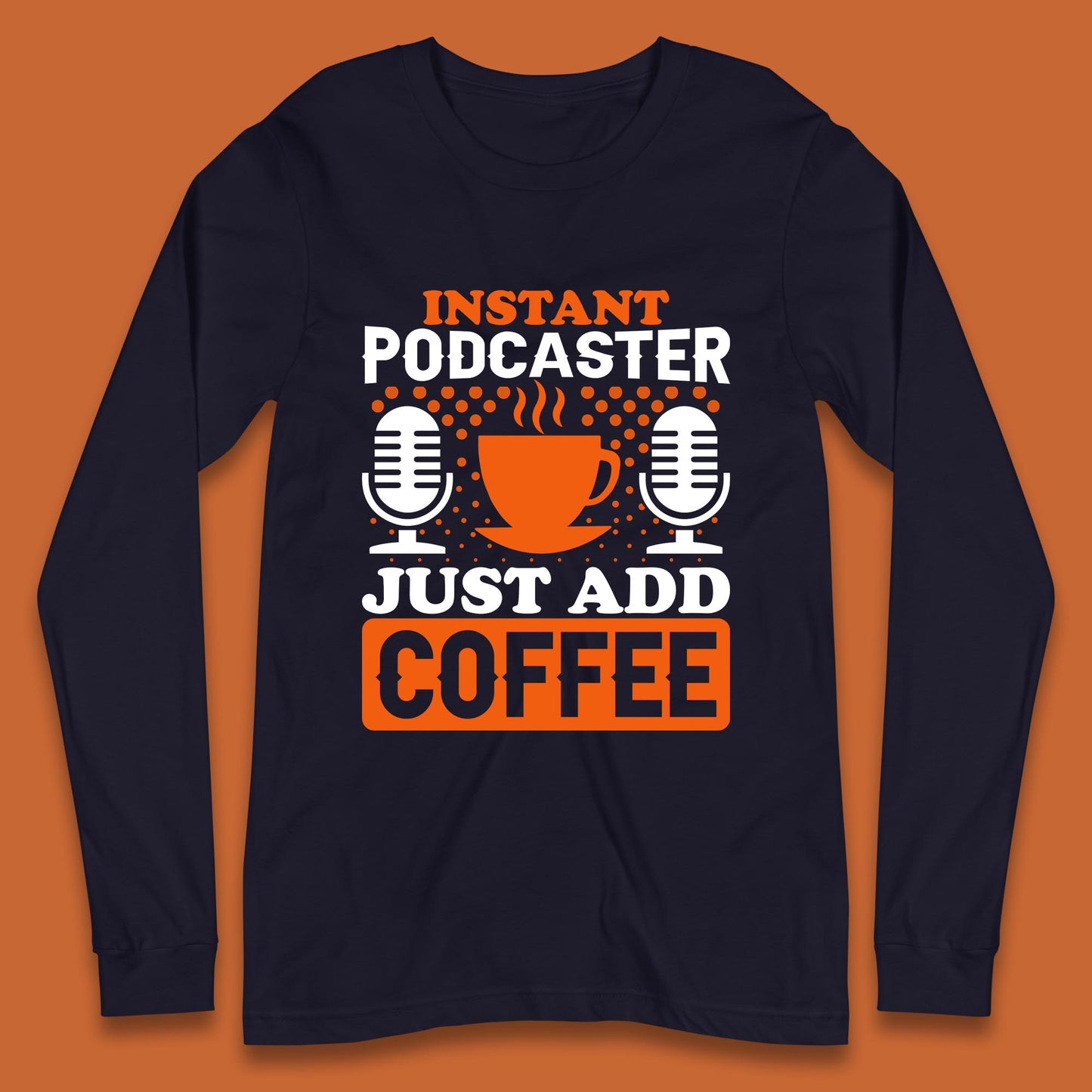 Instant Podcaster Just Add Coffee Podcast Coffee Lover Podcasting Caffeine Microphone Long Sleeve T Shirt
