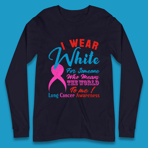 I Wear White For Someone Who Means The World To Me Lung Cancer Awareness Warrior Long Sleeve T Shirt