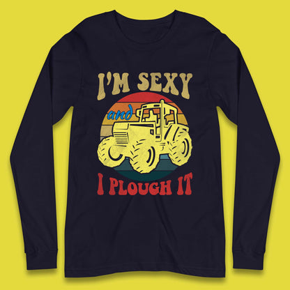 I'm Sexy And I Plough It Long Sleeve T-Shirt