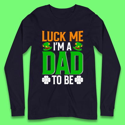 Luck Me I'm Dad To Be Long Sleeve T-Shirt