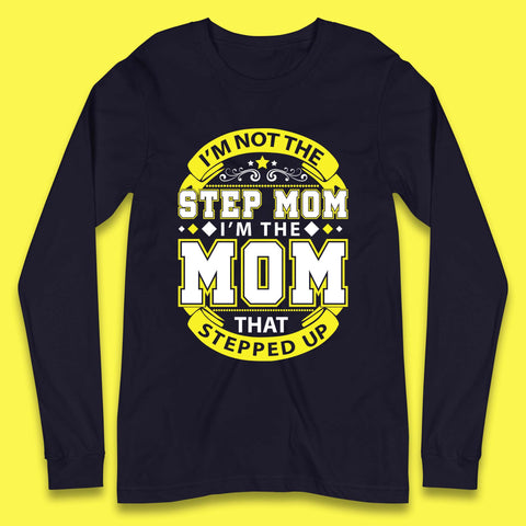 I'm Not The Step Mom Long Sleeve T-Shirt