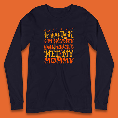 If You Think I'm Scary You Haven't Met My Mommy Funny Halloween Long Sleeve T Shirt
