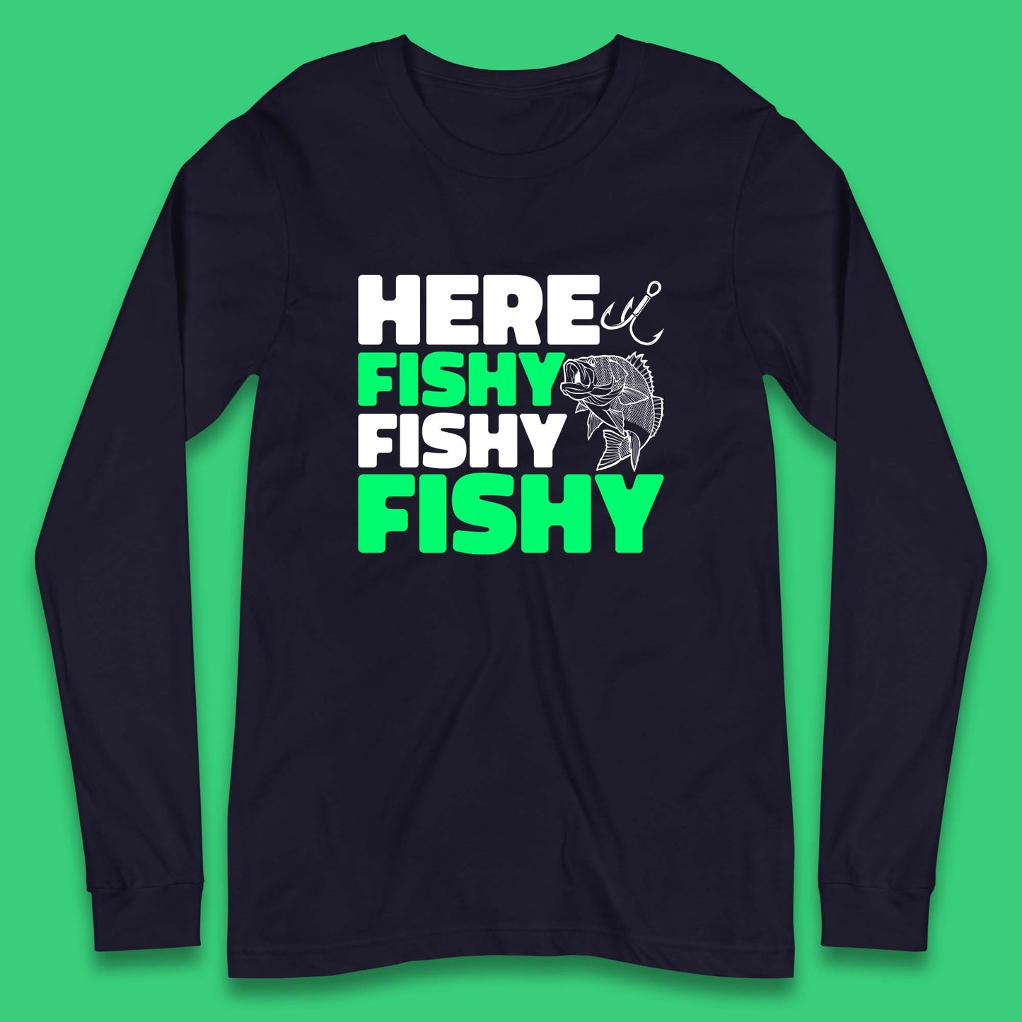 Here Fishy Fishy Fishy  Funny Fishing Fish Lover Fisherman Fishing Quote Long Sleeve T Shirt