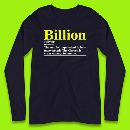 Billion Definition The Number Equivalent To How Many People The Chosen Is Crazy Enough To Pursue Long Sleeve T Shirt