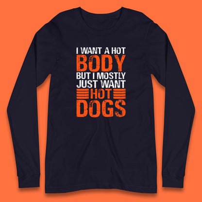 I Want A Hot Body But I Mostly Just Want Hot Dogs Funny Gym Workout Humor Hot Dog Lover Long Sleeve T Shirt
