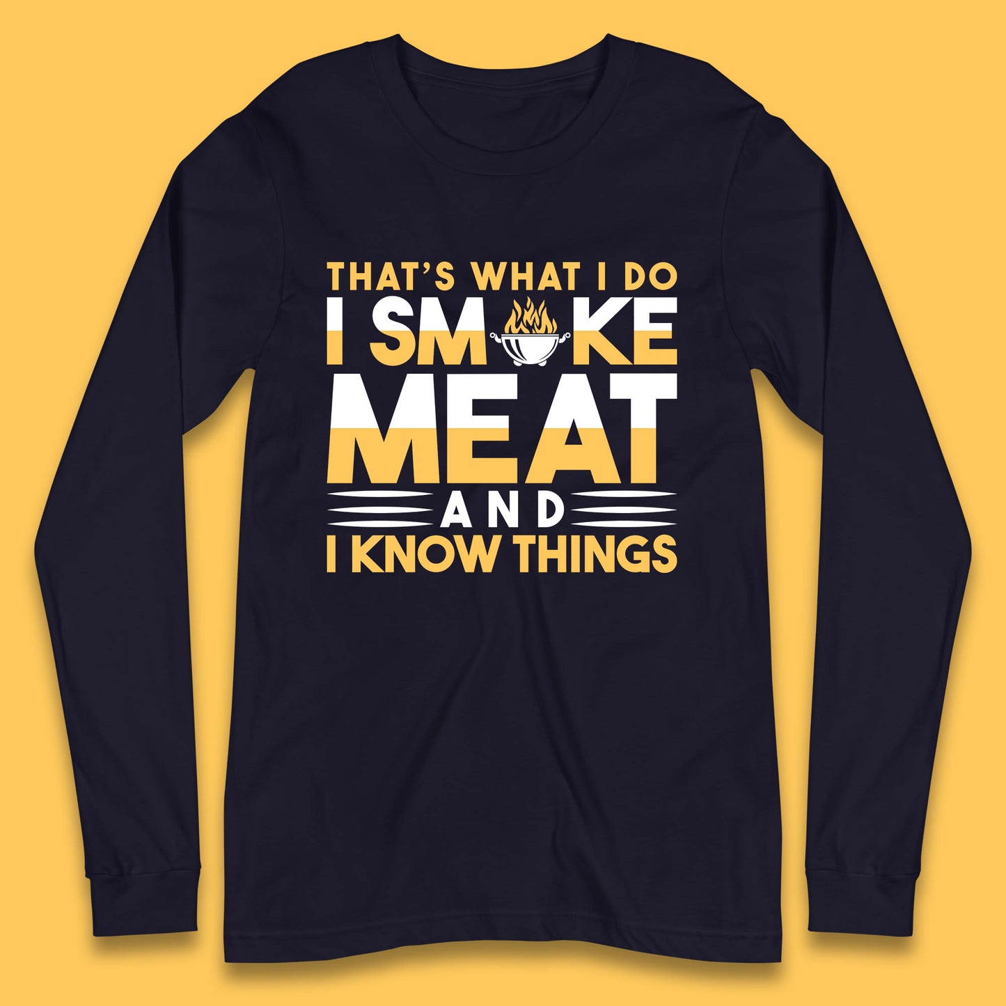 That's What I Do I Smoke Meat And I Know Things Funny BBQ Chef Grill Master Long Sleeve T Shirt