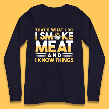 That's What I Do I Smoke Meat And I Know Things Funny BBQ Chef Grill Master Long Sleeve T Shirt