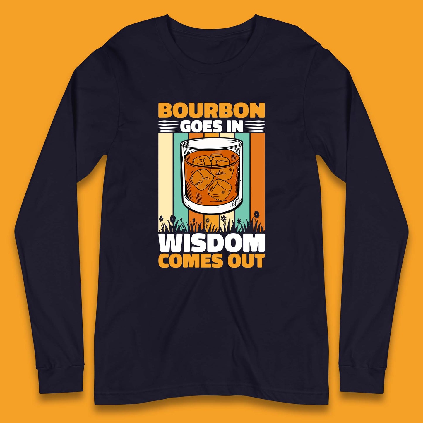 Bourbon Goes In Wisdom Comes Out Bourbon Drinking Lover Long Sleeve T Shirt