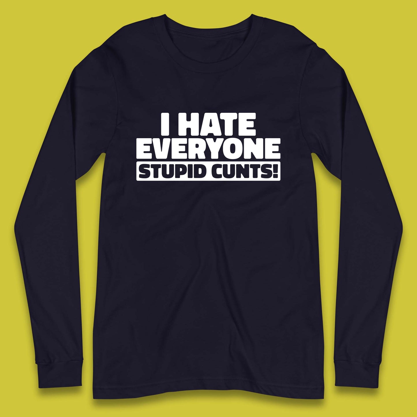 I Hate Everyone Stupid Cunts Introvert Antisocial Sarcastic Funny Long Sleeve T Shirt