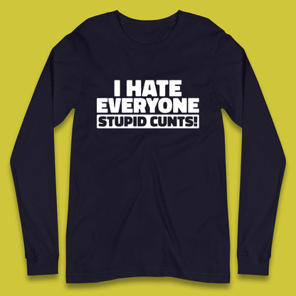 I Hate Everyone Stupid Cunts Introvert Antisocial Sarcastic Funny Long Sleeve T Shirt
