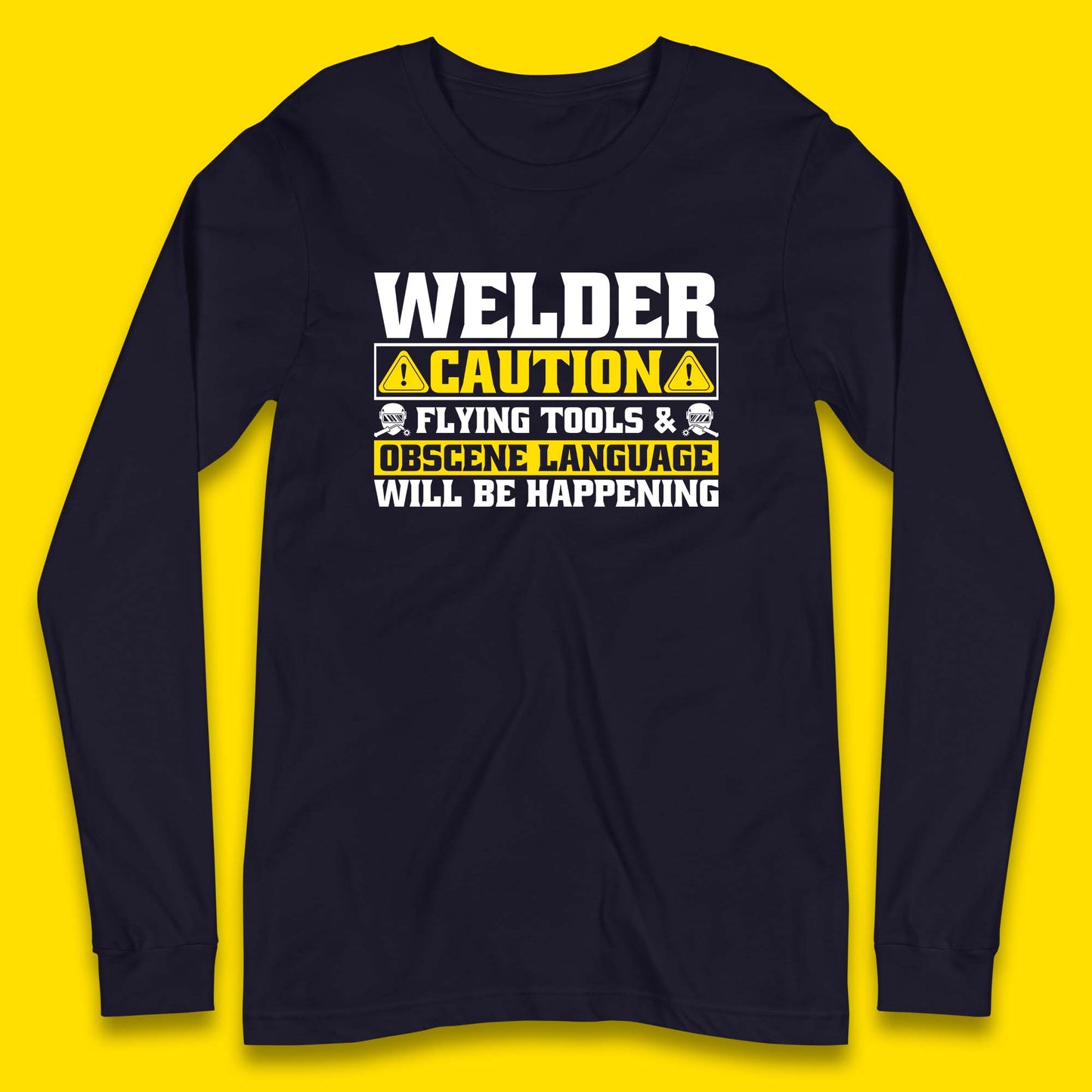 Welder Caution Flying Tools & Obscene Language Will Be Happening Funny Welding Saying Long Sleeve T Shirt