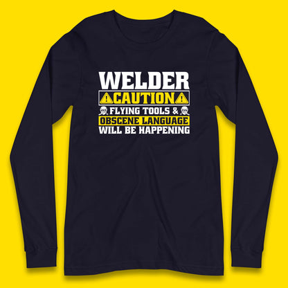 Welder Caution Flying Tools & Obscene Language Will Be Happening Funny Welding Saying Long Sleeve T Shirt