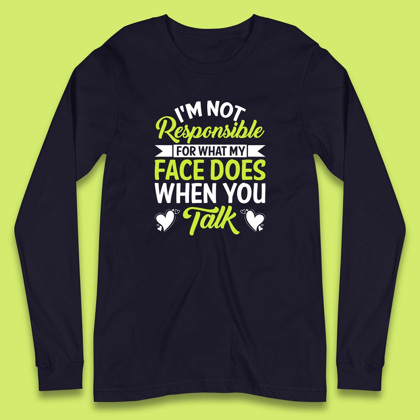 I'm Not Responsible For What My Face Does When You Talk Funny Saying Long Sleeve T Shirt