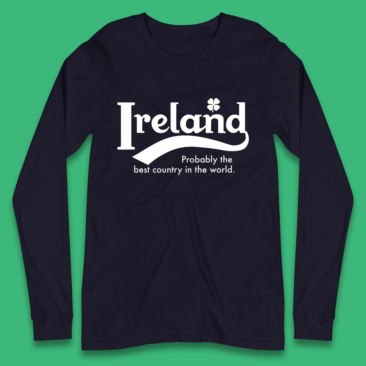 Ireland Probably The Best Country In The World Republic Of Ireland Country In North-Western Europe Long Sleeve T Shirt