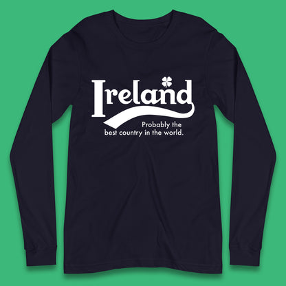 Ireland Probably The Best Country In The World Republic Of Ireland Country In North-Western Europe Long Sleeve T Shirt