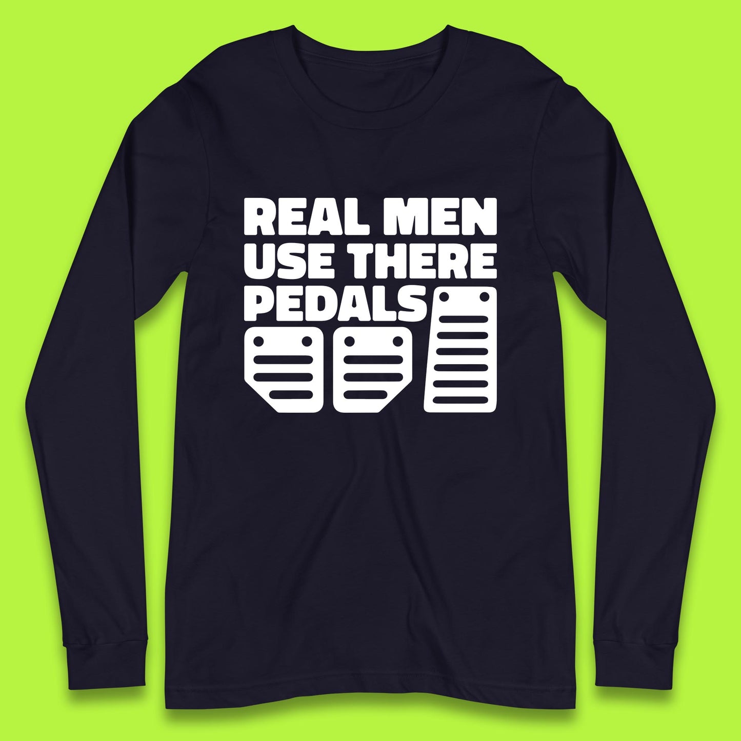 Real Men Use There Pedals Clutch Car Lover Funny Racing Manual Transmission Addicts Long Sleeve T Shirt