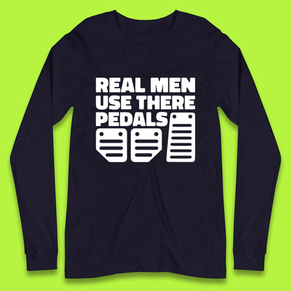 Real Men Use There Pedals Clutch Car Lover Funny Racing Manual Transmission Addicts Long Sleeve T Shirt