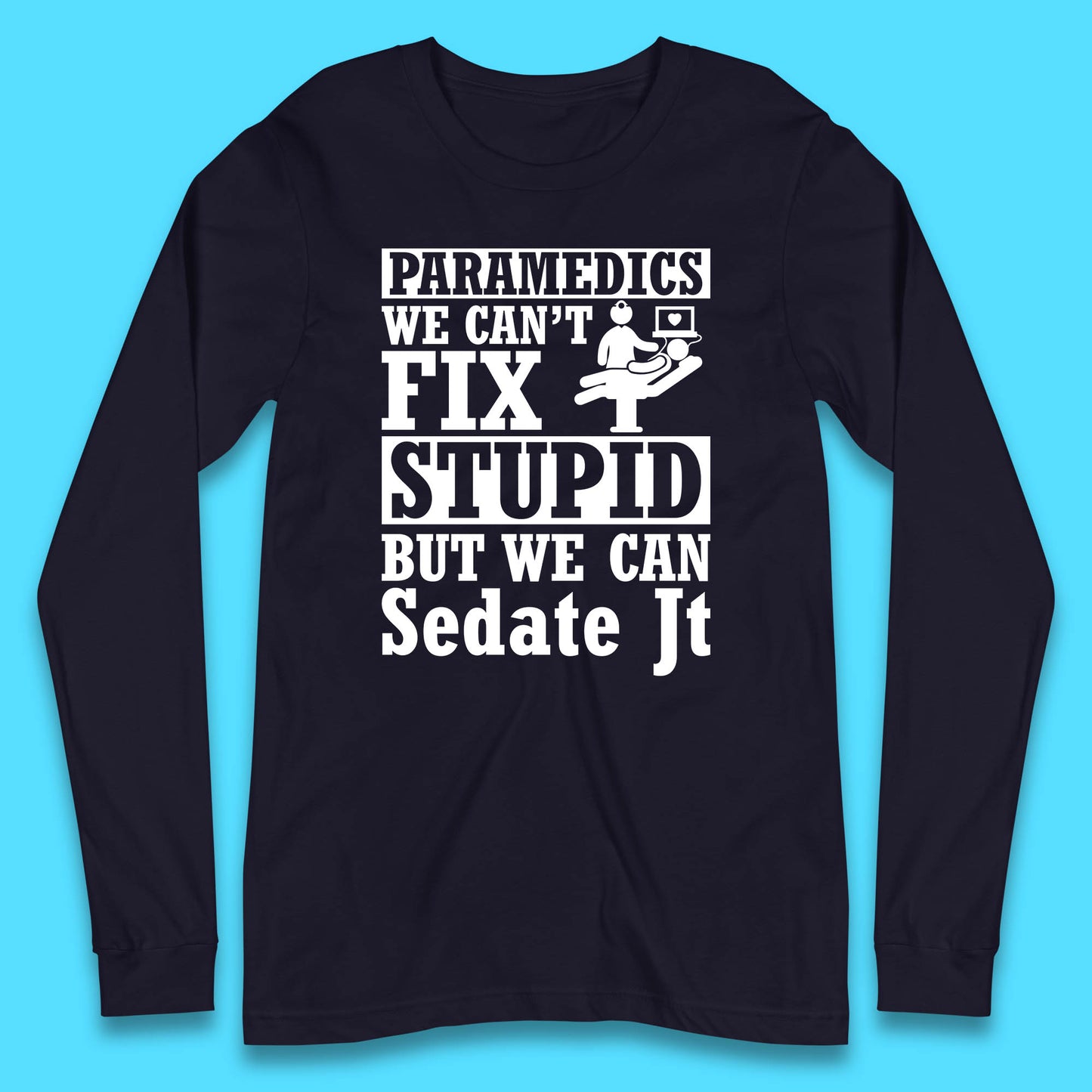 Paramedics Staff We Can't Fix Stupid Funny Quote Paramedical Staff Gift Dedicated for Lifesaving Heroes Long Sleeve T Shirt
