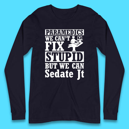 Paramedics Staff We Can't Fix Stupid Funny Quote Paramedical Staff Gift Dedicated for Lifesaving Heroes Long Sleeve T Shirt