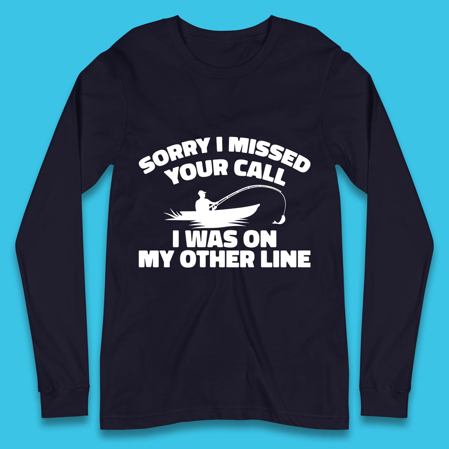 Sorry I Missed Your Call I Was On My Other Line Funny Fishing Fisherman Long Sleeve T Shirt