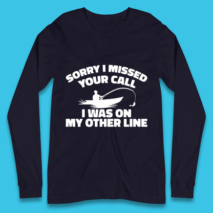 Sorry I Missed Your Call I Was On My Other Line Funny Fishing Fisherman Long Sleeve T Shirt